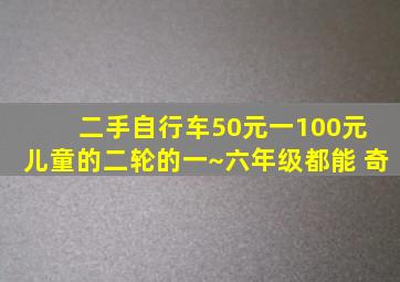 二手自行车50元一100元 儿童的二轮的一~六年级都能 奇